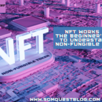 NFT Works 101 The Beginner’s Guide to Understanding Non-Fungible Tokens